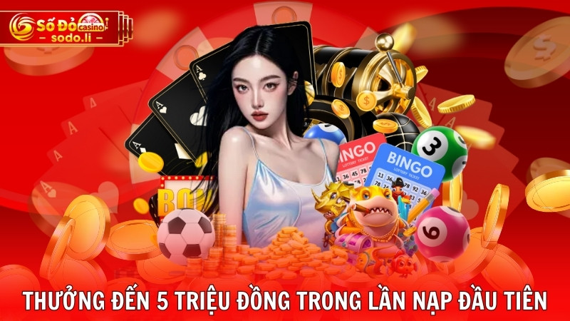 Thưởng đến 5 triệu đồng trong lần nạp đầu tiên Thưởng đến 5 triệu đồng trong lần nạp đầu tiên