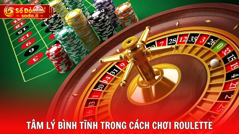 Tâm lý bình tĩnh trong cách chơi Roulette Tâm lý bình tĩnh trong cách chơi Roulette