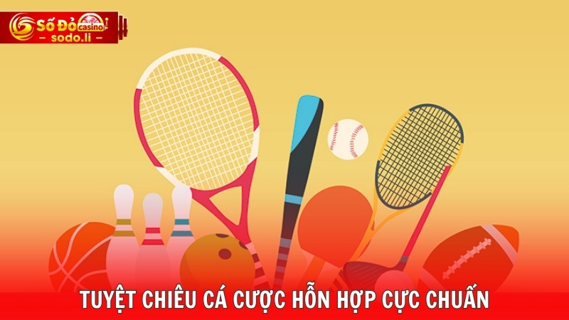 Tuyệt chiêu cá cược hỗn hợp cực chuẩn Tuyệt chiêu cá cược hỗn hợp cực chuẩn