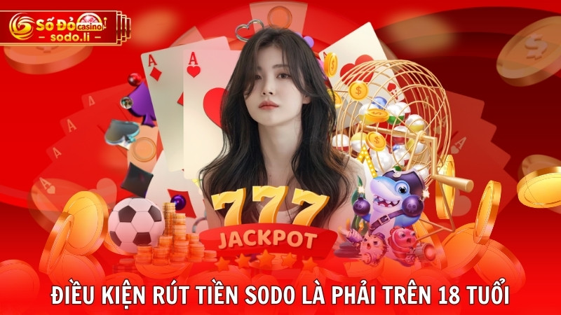 Điều kiện rút tiền SODO là phải trên 18 tuổi Điều kiện rút tiền SODO là phải trên 18 tuổi