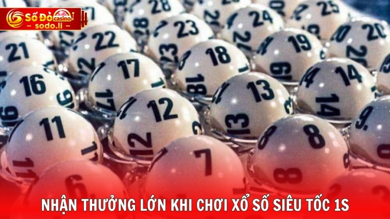 Nhận thưởng lớn khi chơi xổ số siêu tốc 1s Nhận thưởng lớn khi chơi xổ số siêu tốc 1s