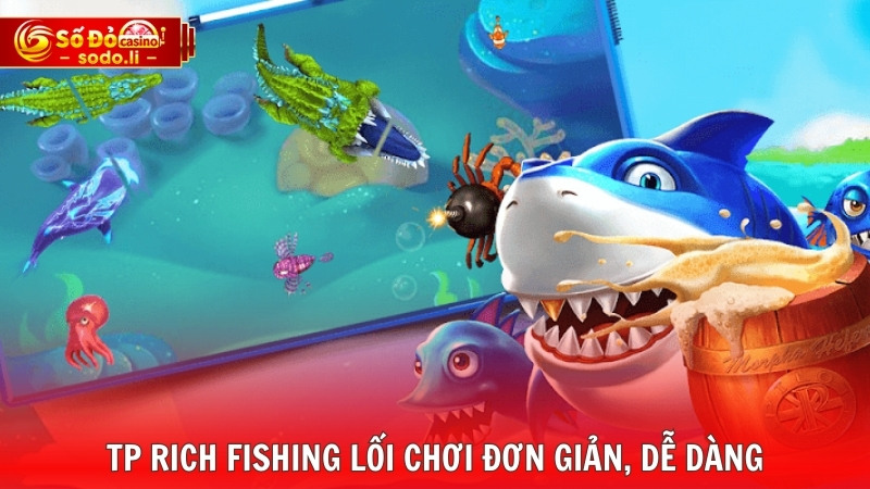 TP Rich Fishing lối chơi đơn giản, dễ dàng TP Rich Fishing lối chơi đơn giản, dễ dàng