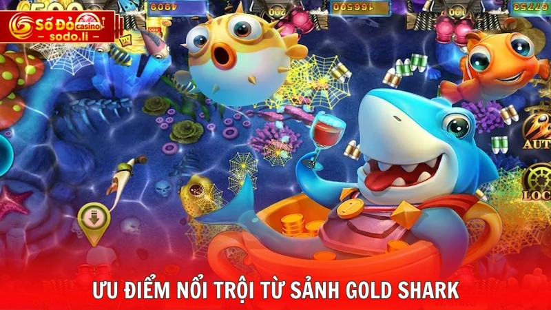 Ưu điểm nổi trội từ sảnh Gold Shark Ưu điểm nổi trội từ sảnh Gold Shark