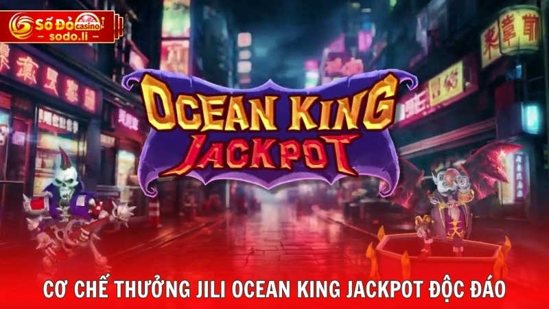 Cơ chế thưởng Jili Ocean King Jackpot độc đáo Cơ chế thưởng Jili Ocean King Jackpot độc đáo