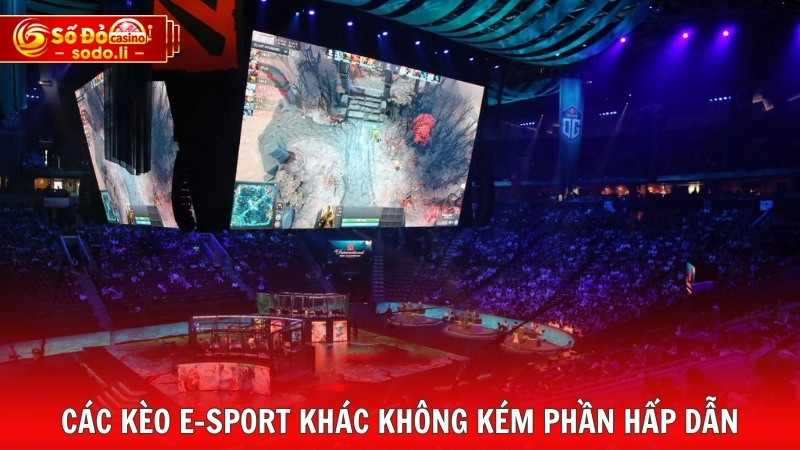 Các kèo E-sport khác không kém phần hấp dẫn Các kèo E-sport khác không kém phần hấp dẫn