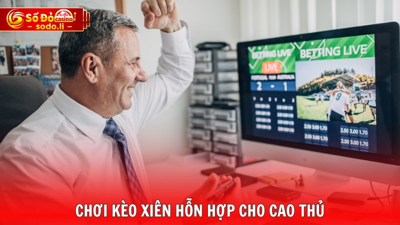 Chơi kèo xiên hỗn hợp cho cao thủ Chơi kèo xiên hỗn hợp cho cao thủ